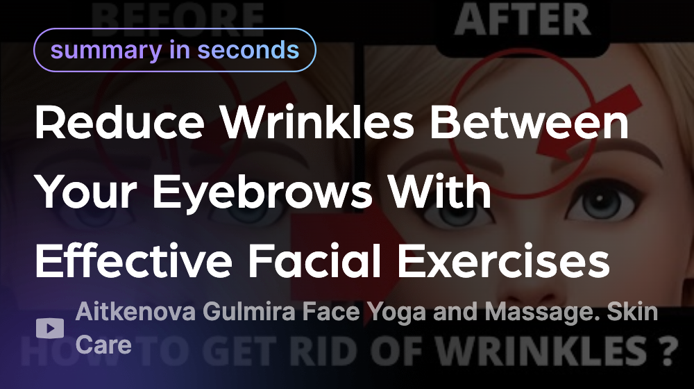 Reduce Wrinkles Between Your Eyebrows With Effective Facial Exercises